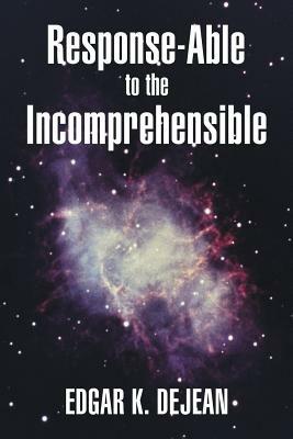 Response-Able to the Incomprehensible - Edgar K Dejean - cover