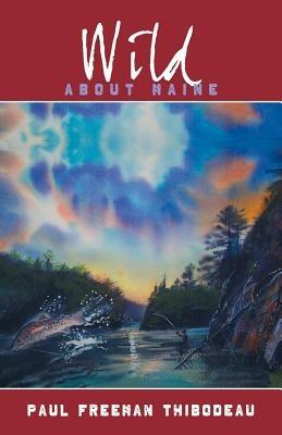 Wild about Maine - Paul Freeman Thibodeau - cover