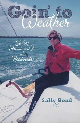 Goin' to Weather: Sailing Through a Life of Headwinds - Sally Bond - cover