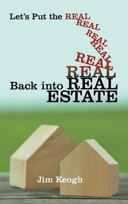 Let's Put the Real Back Into Real Estate - Jim Keogh - cover