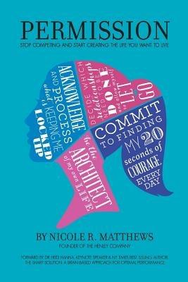 Permission!: Stop Competing and Start Creating the Life You Want to Live - Nicole R Matthews - cover