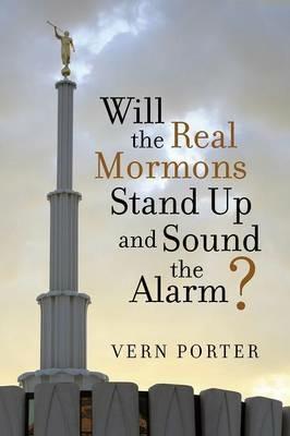 Will the Real Mormons Stand Up and Sound the Alarm? - Vern Porter - cover