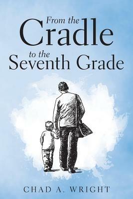From the Cradle to the Seventh Grade - Chad a Wright - cover