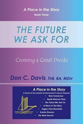 The Future We Ask For: Crossing a Great Divide - Don C Davis,Thb,Ba - cover