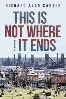 This Is Not Where It Ends - Richard Alan Carter - cover