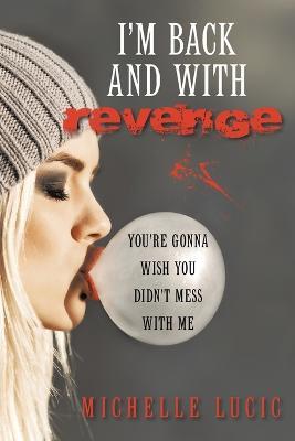 I'm Back and with Revenge: You're Gonna Wish You Didn't Mess with Me - Michelle Lucic - cover