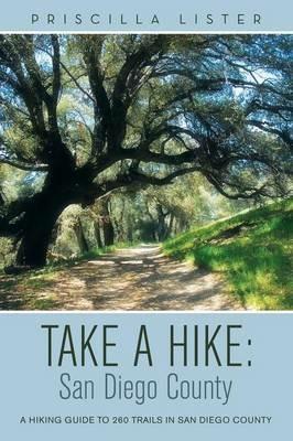 Take a Hike: San Diego County: A Hiking Guide to 260 Trails in San Diego County - Priscilla Lister - cover