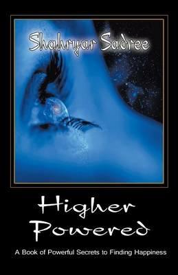 Higher Powered: A Book of Powerful Secrets to Finding Happiness - Shahryar Sadree - cover