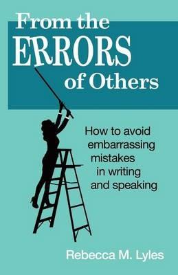 From the Errors of Others: How to Avoid Embarrassing Mistakes in Writing and Speaking - Rebecca M Lyles - cover