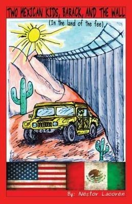 Two Mexican Kids, Barack, and the Wall: (In the Land of the Fee) - Nestor Lacoren - cover