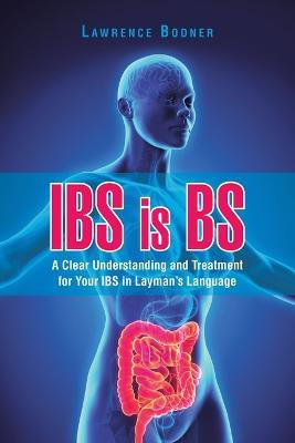 IBS is BS: A Clear Understanding and Treatment for Your IBS in Layman's Language - Lawrence Bodner - cover