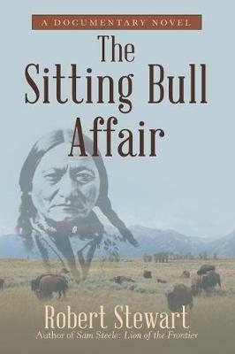 The Sitting Bull Affair: A Documentary Novel - Robert Stewart - cover
