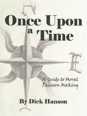 Once Upon a Time: A Guide to Moral Decision Making - Dick Hanson - cover