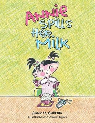 Annie Spills Her Milk - Anne M Gorman - cover