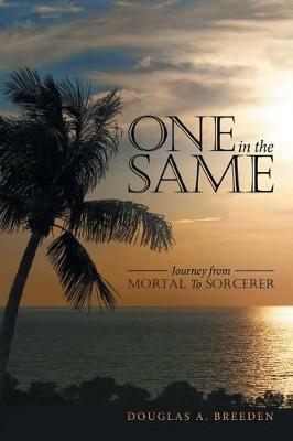 One in the Same: Journey from Mortal To Sorcerer - Douglas a Breeden - cover