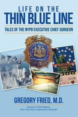 Life on the Thin Blue Line: Tales of the NYPD Executive Chief Surgeon - Gregory Fried - cover