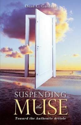 Suspending the Muse: Toward the Authentic Article - Dean C Gardner - cover