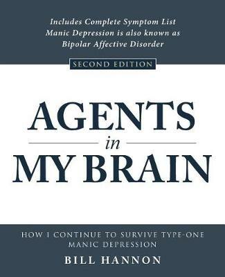 Agents in My Brain: How I Continue to Survive Type-One Manic Depression - Bill Hannon - cover