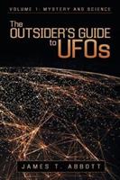 The Outsider's Guide to UFOs: Volume 1: Mystery and Science - James T Abbott - cover