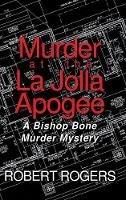 Murder at the La Jolla Apogee: A Bishop Bone Murder Mystery - Robert Rogers - cover