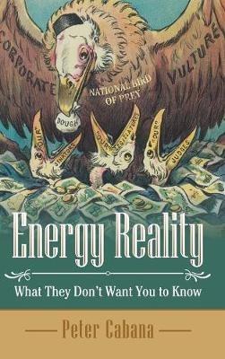Energy Reality: What They Don'T Want You to Know - Peter Cabana - cover