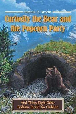 Curiosity the Bear and the Popcorn Party: And Thirty-Eight Other Bedtime Stories for Children - Dennis D Austin - cover