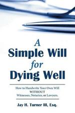 A Simple Will for Dying Well: How to Handwrite Your Own Will Without Witnesses, Notaries, or Lawyers