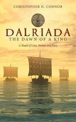 Dalriada: the Dawn of a King: A Novel of Love, Honor, and Fury