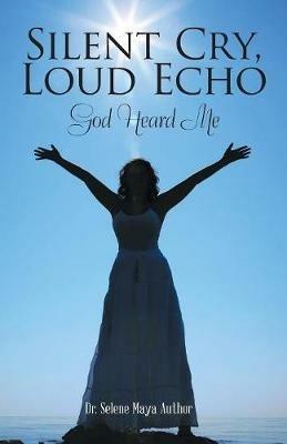 Silent Cry, Loud Echo: God Heard Me - Selene Maya Author - cover