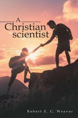 A Christian scientist - Robert E C Weaver - cover