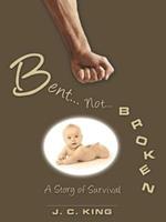 Bent . . . Not . . . Broken: A Story of Survival