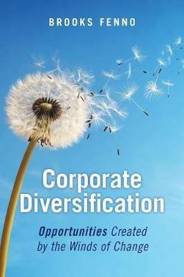 Corporate Diversification: Opportunities Created by the Winds of Change - Brooks Fenno - cover