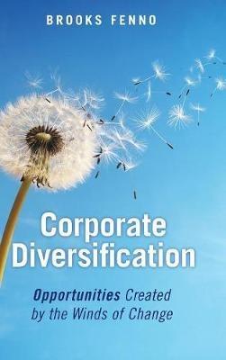 Corporate Diversification: Opportunities Created by the Winds of Change - Brooks Fenno - cover