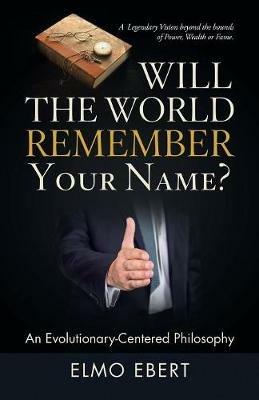 Will the World Remember Your Name?: An Evolutionary-Centered Philosophy - Elmo Ebert - cover