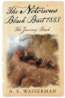 The Notorious Black Bart 1883: The Journey Back - A E Wasserman - cover