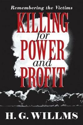 Killing for Power and Profit: Remembering the Victims - H G Willms - cover