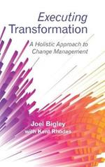 Executing Transformation: A Holistic Approach to Change Management