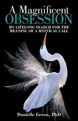 A Magnificent Obsession: My Lifelong Search for the Meaning of a Mystical Call - Danielle Green - cover