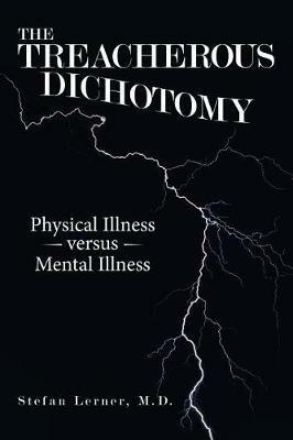The Treacherous Dichotomy: Physical Illness Versus Mental Illness - Stefan Lerner - cover