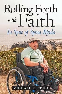 Rolling Forth with Faith: In Spite of Spina Bifida - Michael a Price - cover