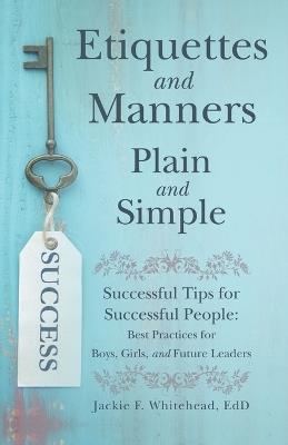 Etiquettes and Manners Plain and Simple: Successful Tips for Successful People: Best Practices for Boys, Girls, and Future Leaders - Jackie F Whitehead Edd - cover