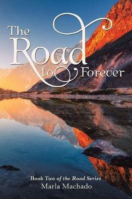 The Road to Forever: Book Two of the Road Series - Marla Machado - cover