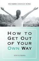 How to Get out of Your Own Way: For Women Who Want to Win - Sunita Sehmi - cover
