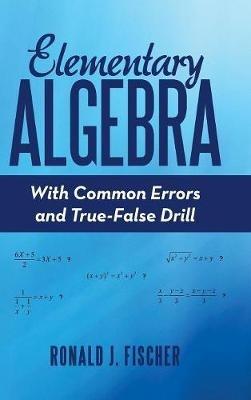 Elementary Algebra: With Common Errors and True-False Drill - Ronald J Fischer - cover