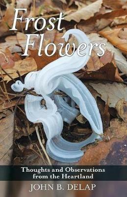 Frost Flowers: Thoughts and Observations from the Heartland - John B Delap - cover