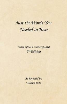 Just the Words You Needed to Hear: Facing Life as a Warrior of Light - Warrior 1023 - cover