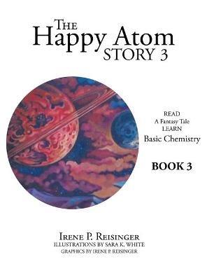 The Happy Atom Story 3: Read a Fantasy Tale Learn Basic Chemistry Book 3 - Irene P Reisinger - cover