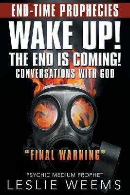 Wake Up! the End Is Coming!: Conversations with God Final Warning - Leslie Weems - cover