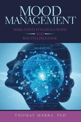 Mood Management: Make Good Feelings Linger and Bad Feelings Fade - Thomas Marra - cover