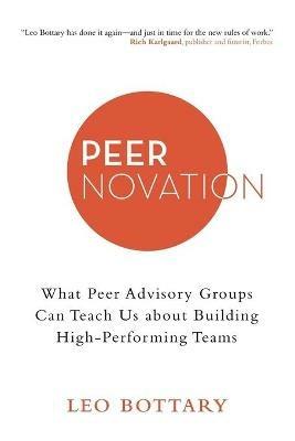 Peernovation: What Peer Advisory Groups Can Teach Us About Building High-Performing Teams - Leo Bottary - cover
